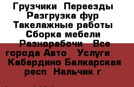 Грузчики. Переезды. Разгрузка фур. Такелажные работы. Сборка мебели. Разнорабочи - Все города Авто » Услуги   . Кабардино-Балкарская респ.,Нальчик г.